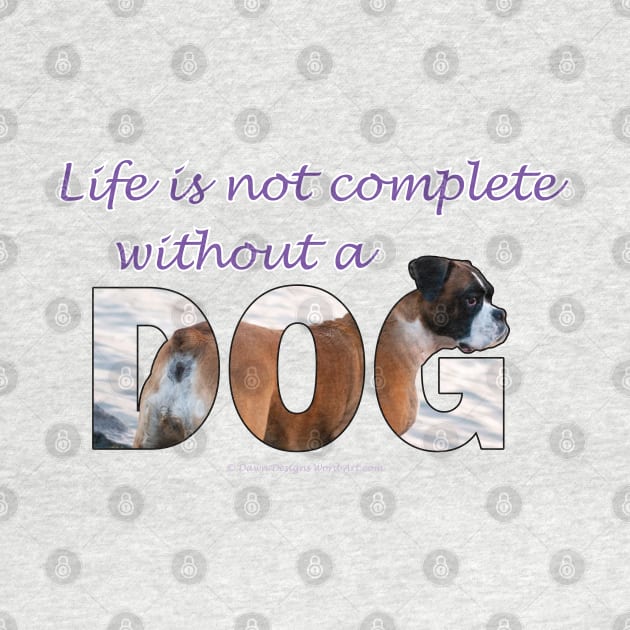 Life is not complete without a dog - Boxer dog oil painting word art by DawnDesignsWordArt